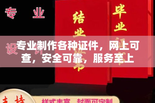 会理专业制作各种证件，网上可查，安全可靠，服务至上